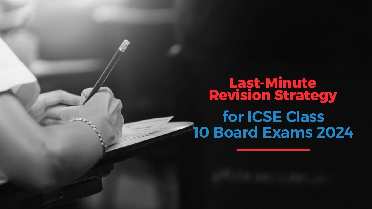 Last-Minute Revision Strategy for ICSE Class 10 Board Exams 2024