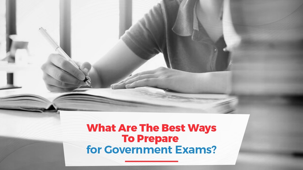 What Are The Best Ways To Prepare for Government Exams? 