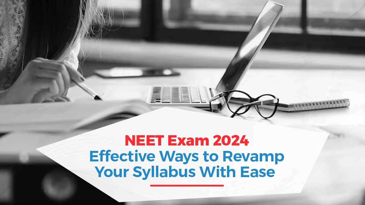 NEET Exam 2024: Effective Ways to Revamp Your Syllabus With Ease