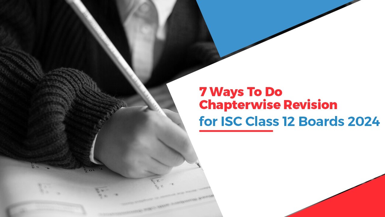 7 Ways to do Chapterwise Revision for ISC Class 12 Boards 2024