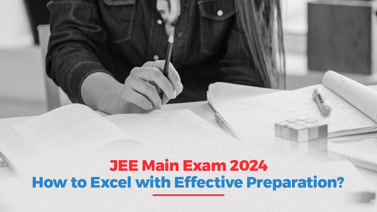 JEE Main Exam 2024: How to Excel with Effective Preparation?