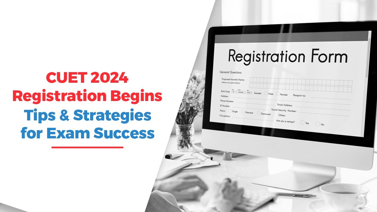 CUET 2024 Registration Begins: Tips and Strategies for Exam Success