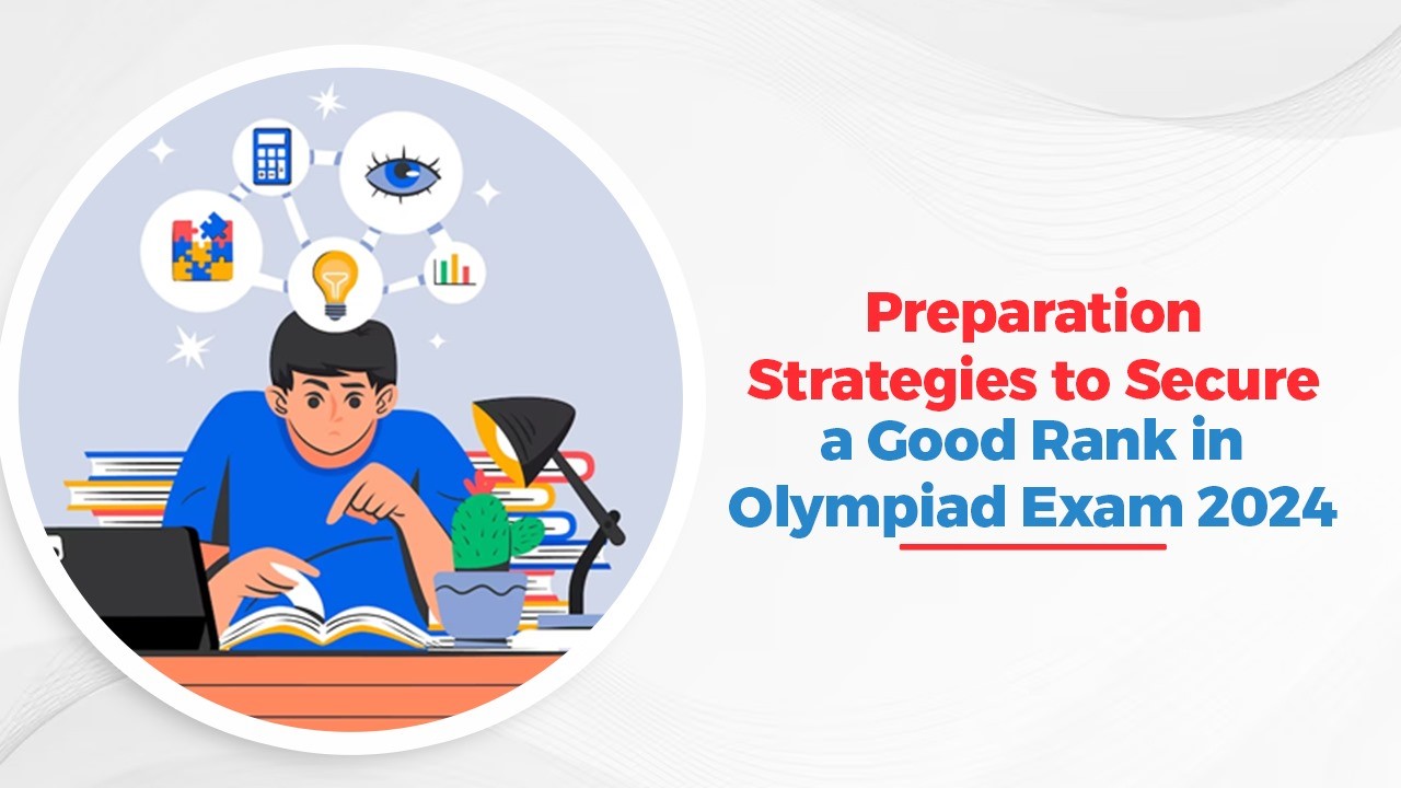 Preparation Strategies to Secure a Good Rank in Olympiad Exam 2024