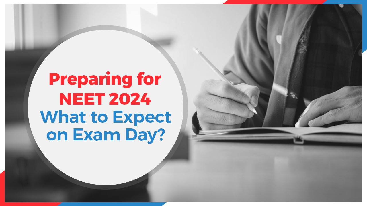 Preparing for NEET 2024: What to Expect on Exam Day?