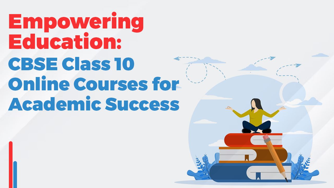 Empowering Education: CBSE Class 10 Online Courses for Academic Success