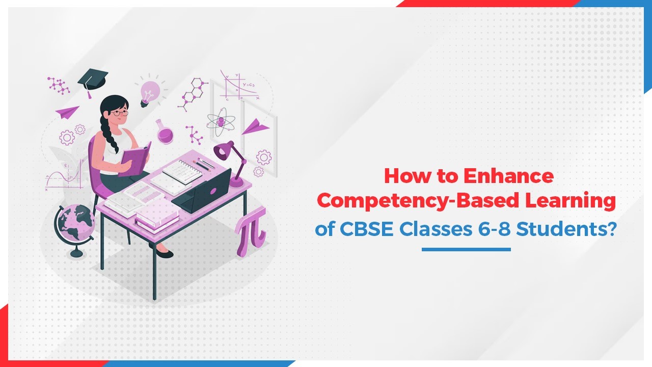 How to Enhance Competency-Based Learning of CBSE Classes 6-8 Students?