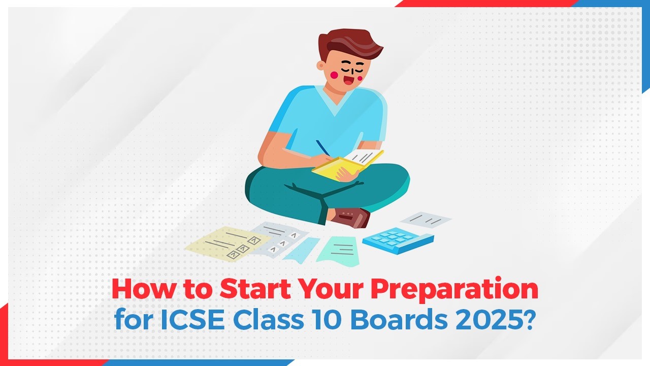 How to Start Your Preparation for ICSE Class 10 Boards 2025?