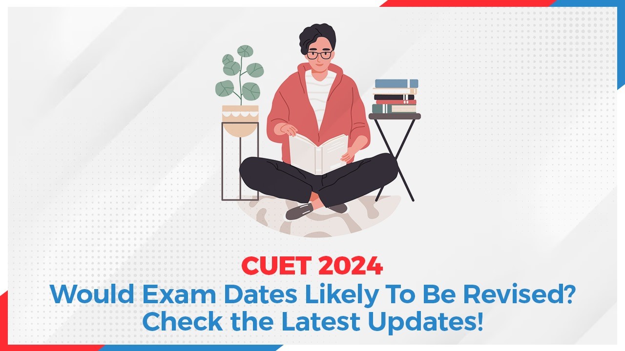 CUET 2024: Would Exam Dates Likely To Be Revised? Check the Latest Updates!