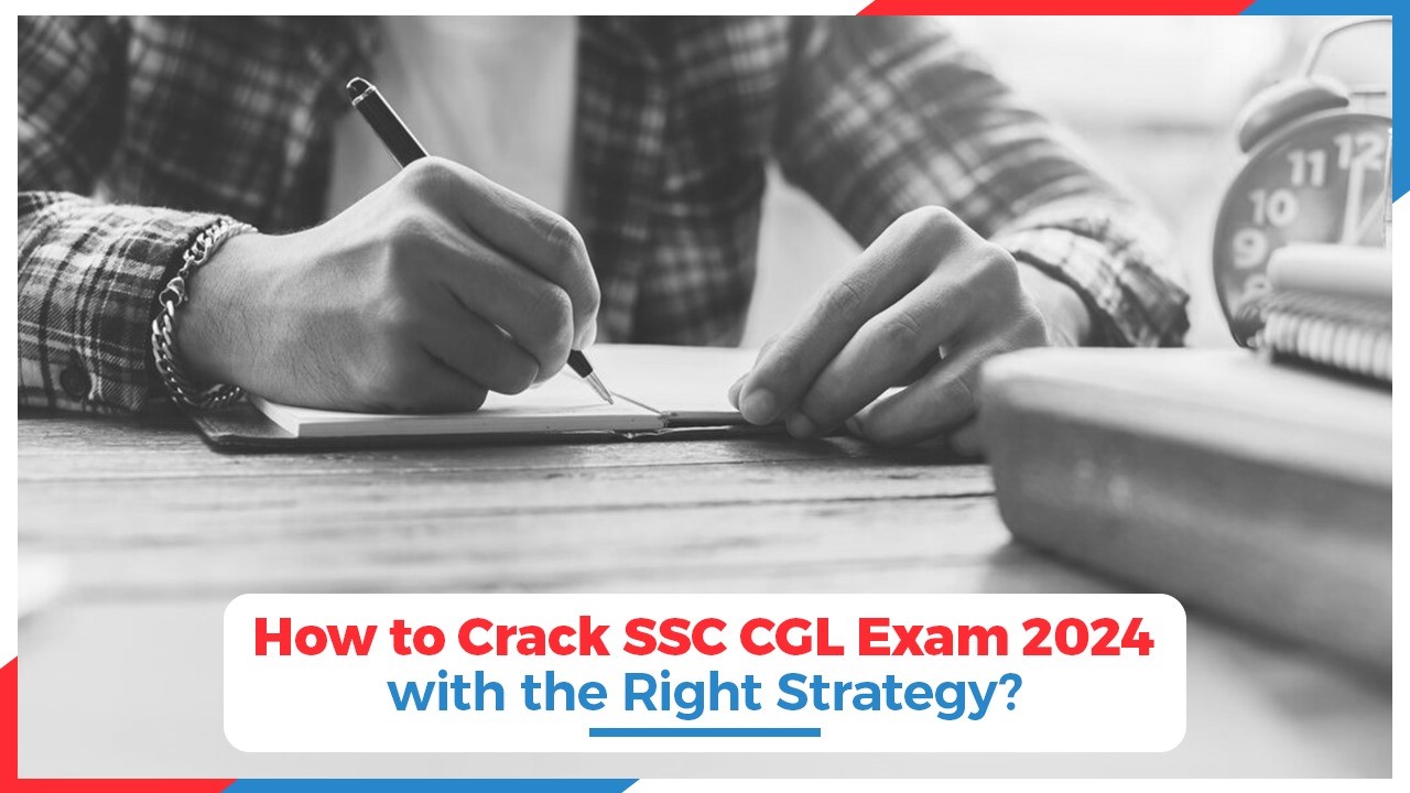 How to Crack SSC CGL Exam 2024 with the Right Strategy?
