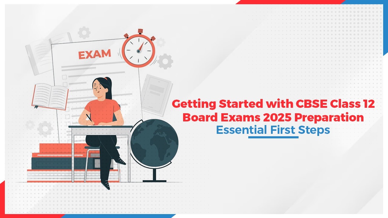 Getting Started with CBSE Class 12 Board Exams 2025 Preparation: Essential First Steps