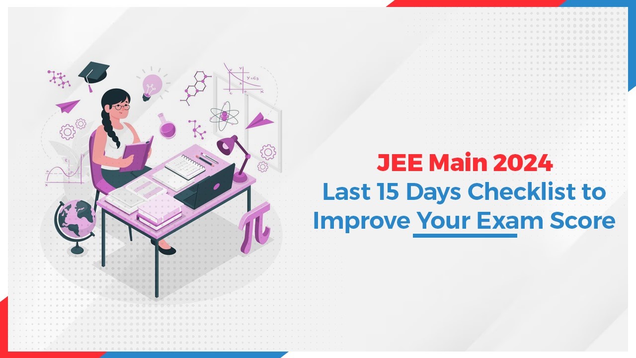 JEE Main 2024: Last 15 Days Checklist to Improve Your Exam Score