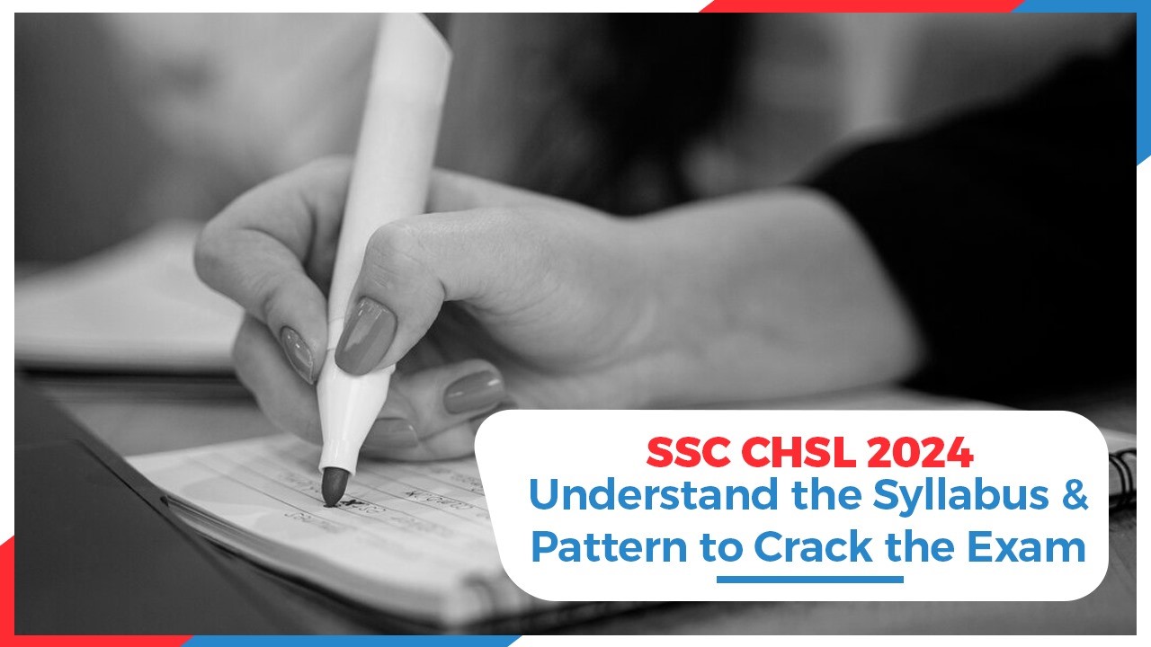 SSC CHSL 2024: Understand the Syllabus & Pattern to Crack the Exam