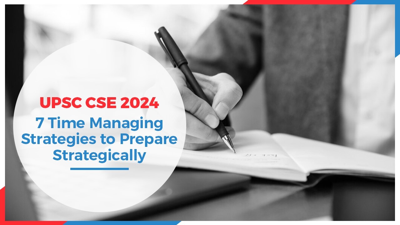 UPSC CSE 2024: 7 Time Managing Strategies to Prepare Strategically