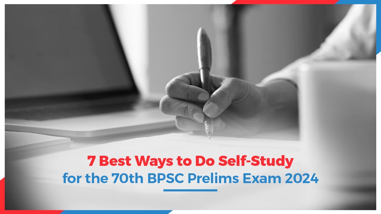 7 Best Ways to Do Self-Study for the 70th BPSC Prelims Exam 2024