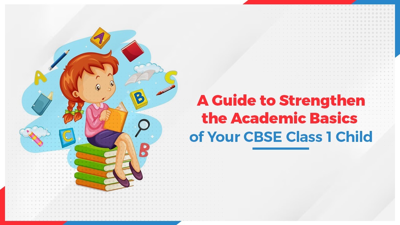 A Guide to Strengthen the Academic Basics of Your CBSE Class 1 Child