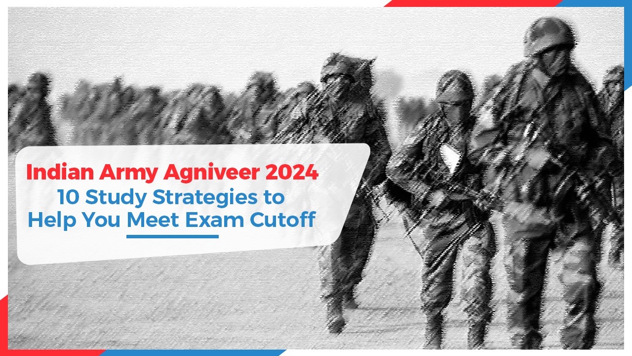 Indian Army Agniveer 2024: 10 Study Strategies to Help You Meet Exam Cutoff