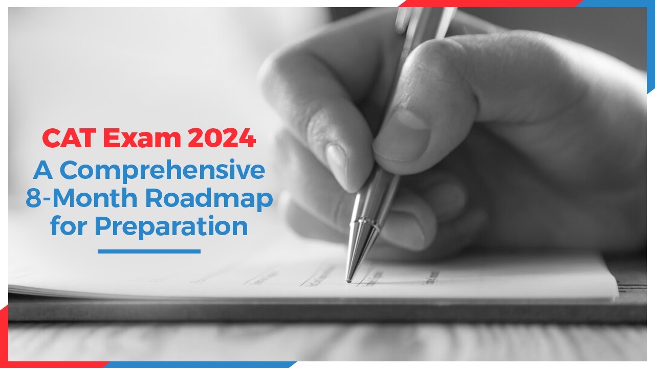 CAT Exam 2024: A Comprehensive 8-Month Roadmap for Preparation