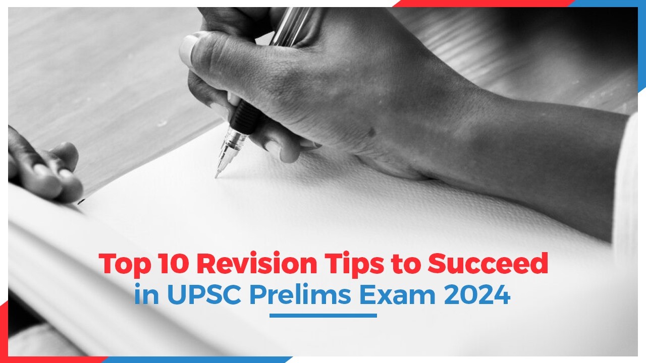 Top 10 Revision Tips to Succeed in UPSC Prelims Exam 2024