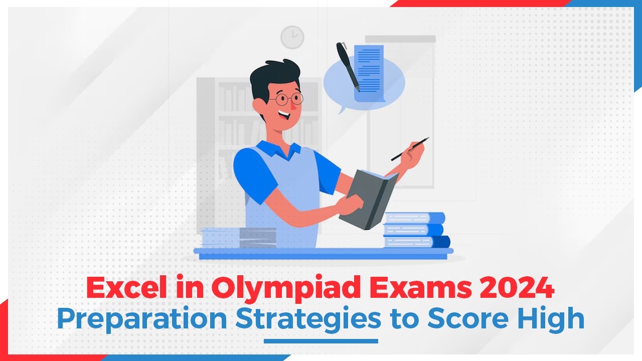 Excel in Olympiad Exams 2024: Preparation Strategies to Score High