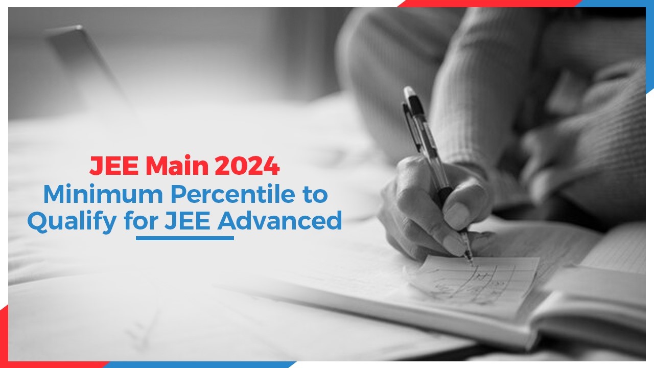 JEE Main 2024: Minimum Percentile to Qualify for JEE Advanced
