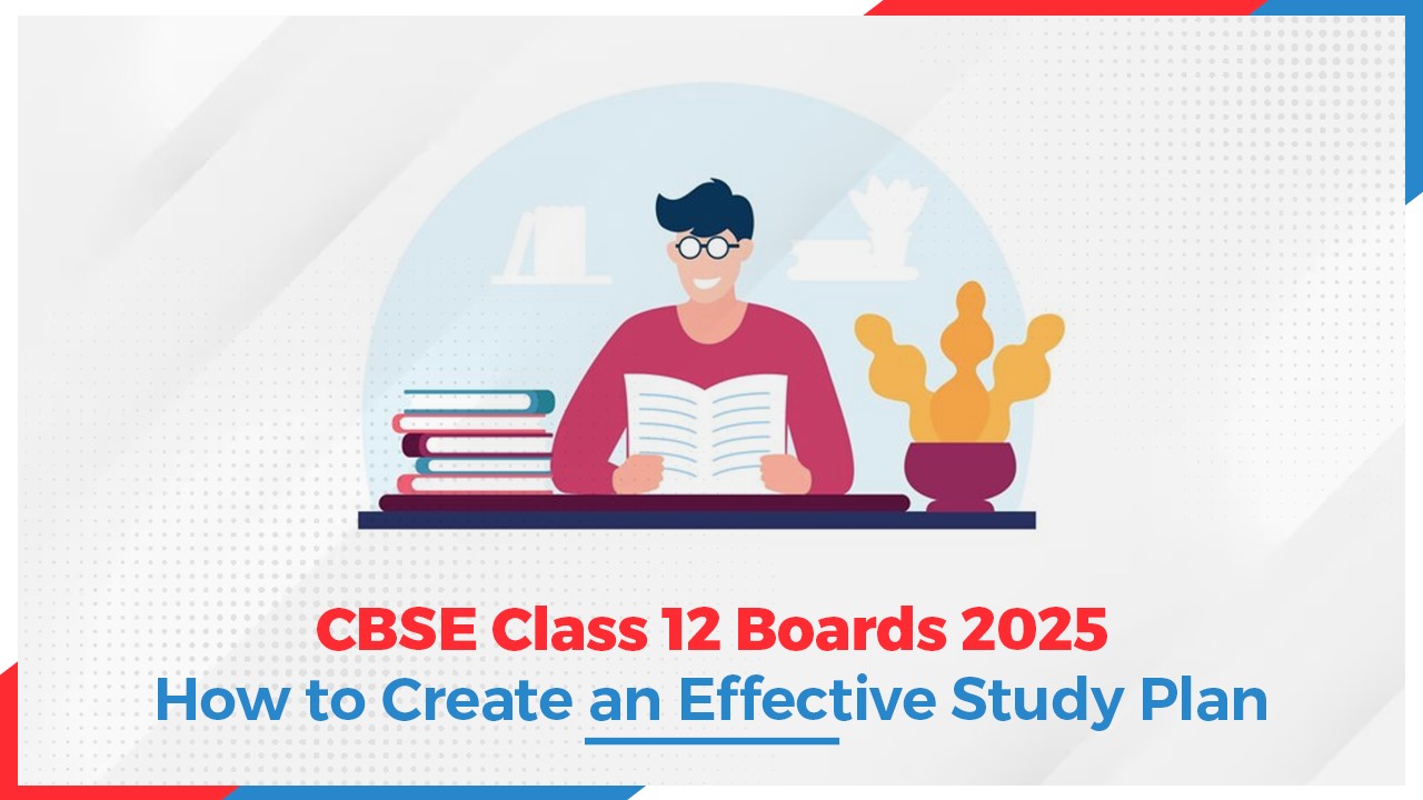 CBSE Class 12 Boards 2025: How to Create an Effective Study Plan