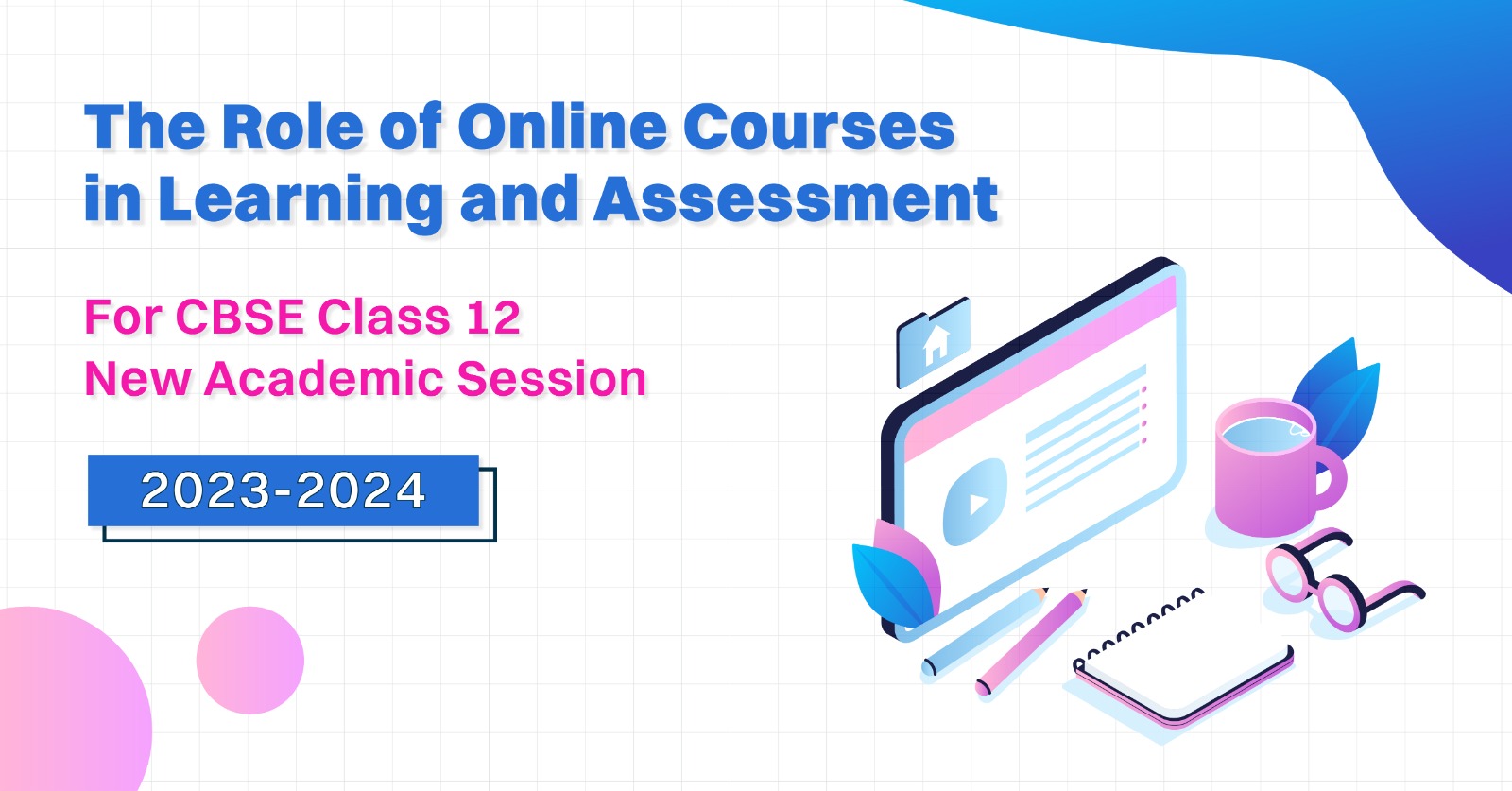 The Role of Online Courses in Learning and Assessment for CBSE Class 12 New Academic Session 2023-2024