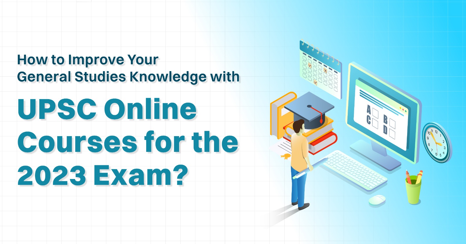 How to Improve Your General Studies Knowledge with UPSC Online Courses for the 2023 Exam? 