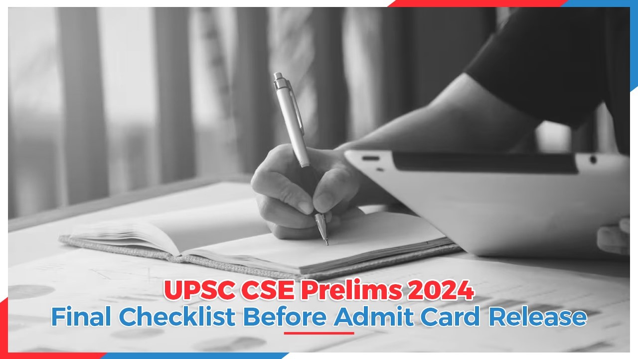 UPSC CSE Prelims 2024: Final Checklist Before Admit Card Release