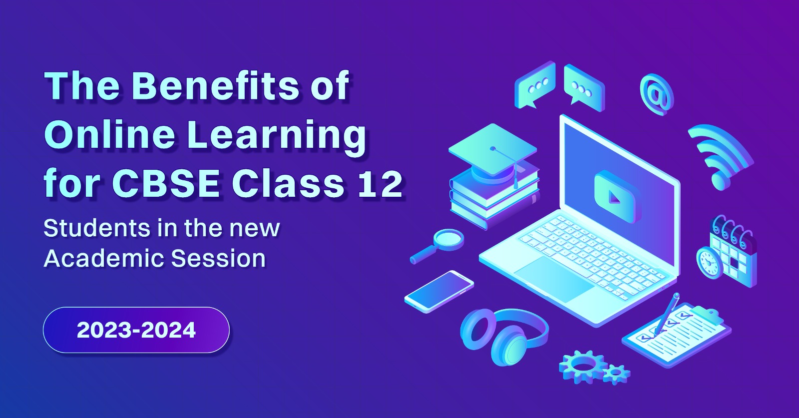 The Benefits of Online Learning for CBSE Class 12 Students in the New Academic Session 2023-2024