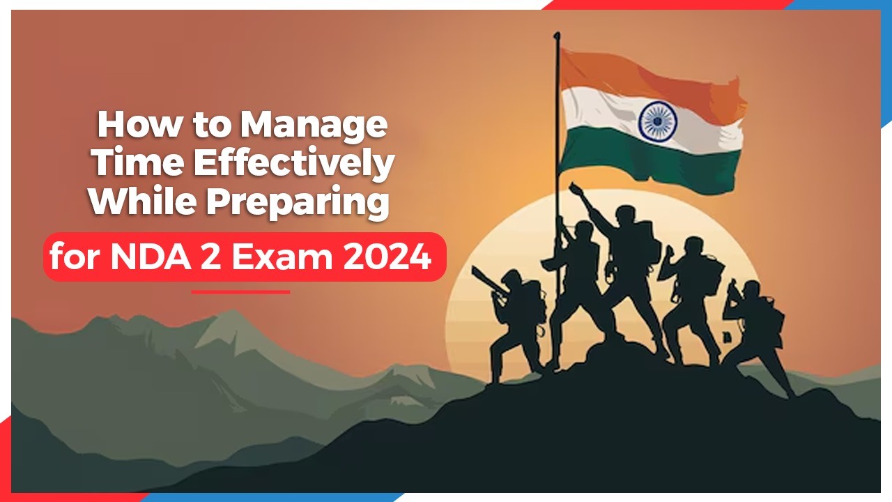 How to Manage Time Effectively While Preparing for NDA 2 Exam 2024