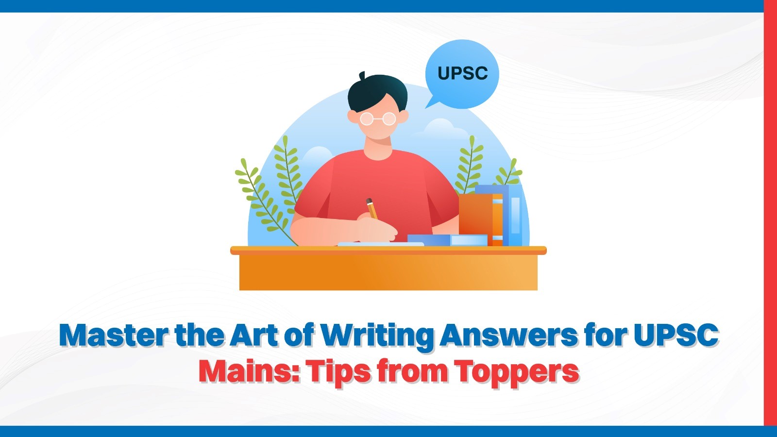 Master the Art of Writing Answers for UPSC Mains: Tips from Toppers