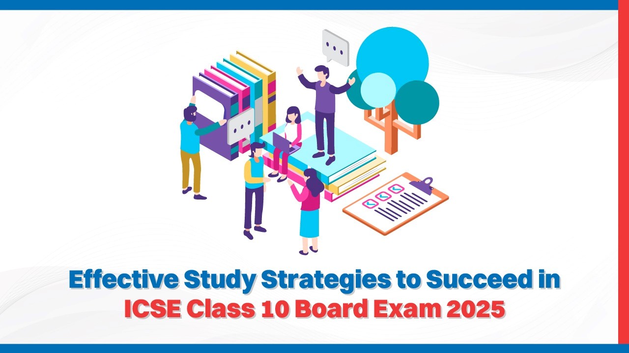 Effective Study Strategies to Succeed in ICSE Class 10 Board Exam 2025