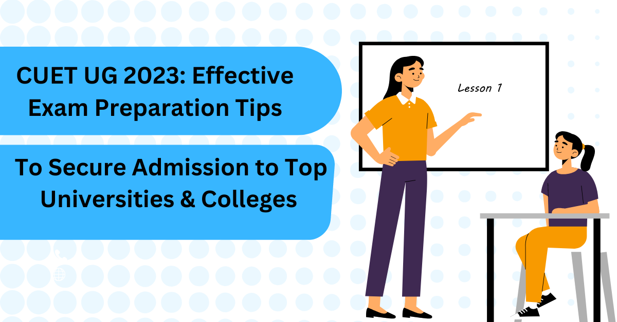 CUET UG 2023: Effective Exam Preparation Tips to Secure Admission in Top Universities & Colleges