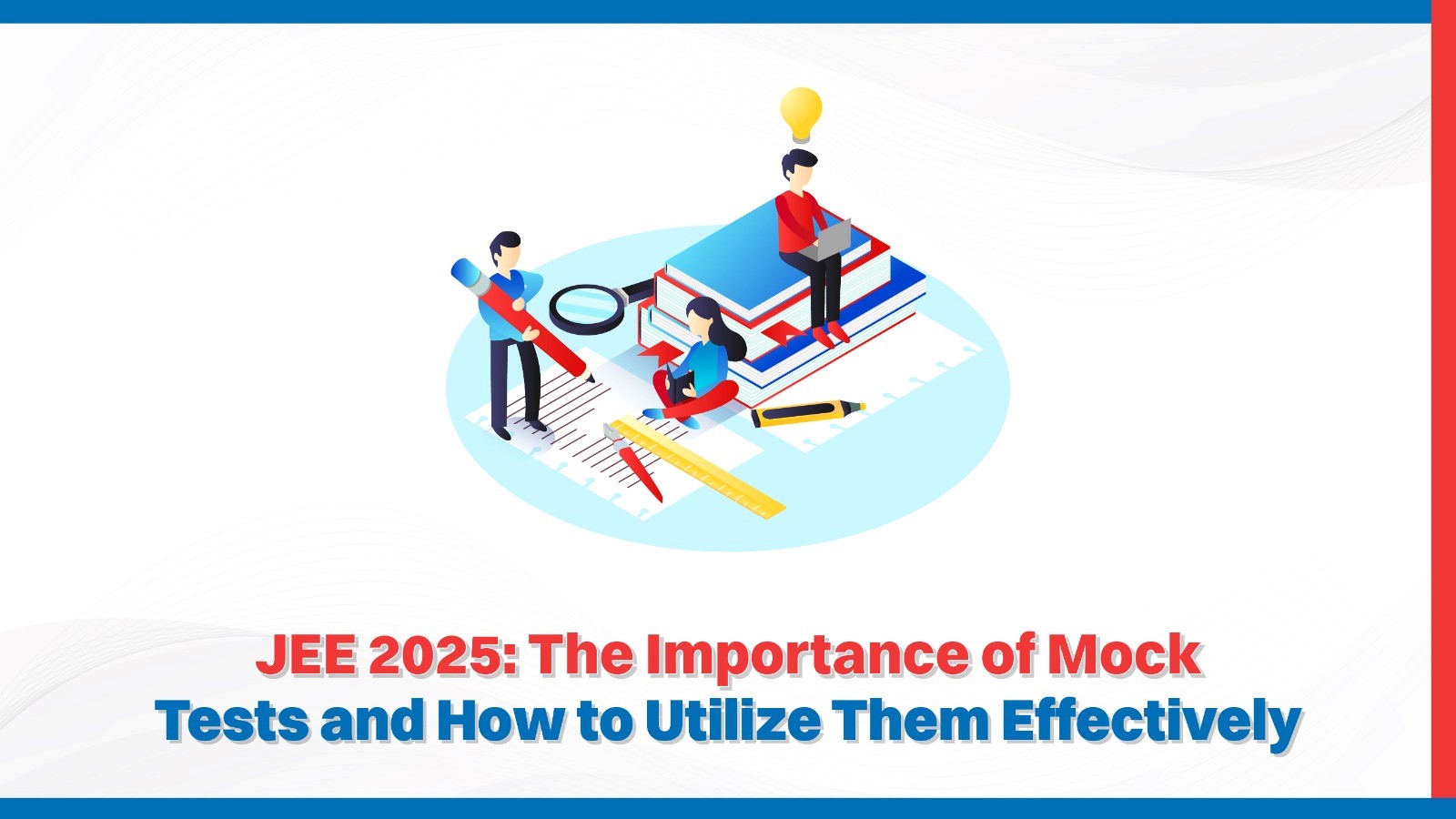 JEE 2025: The Importance of Mock Tests and How to Utilize Them Effectively