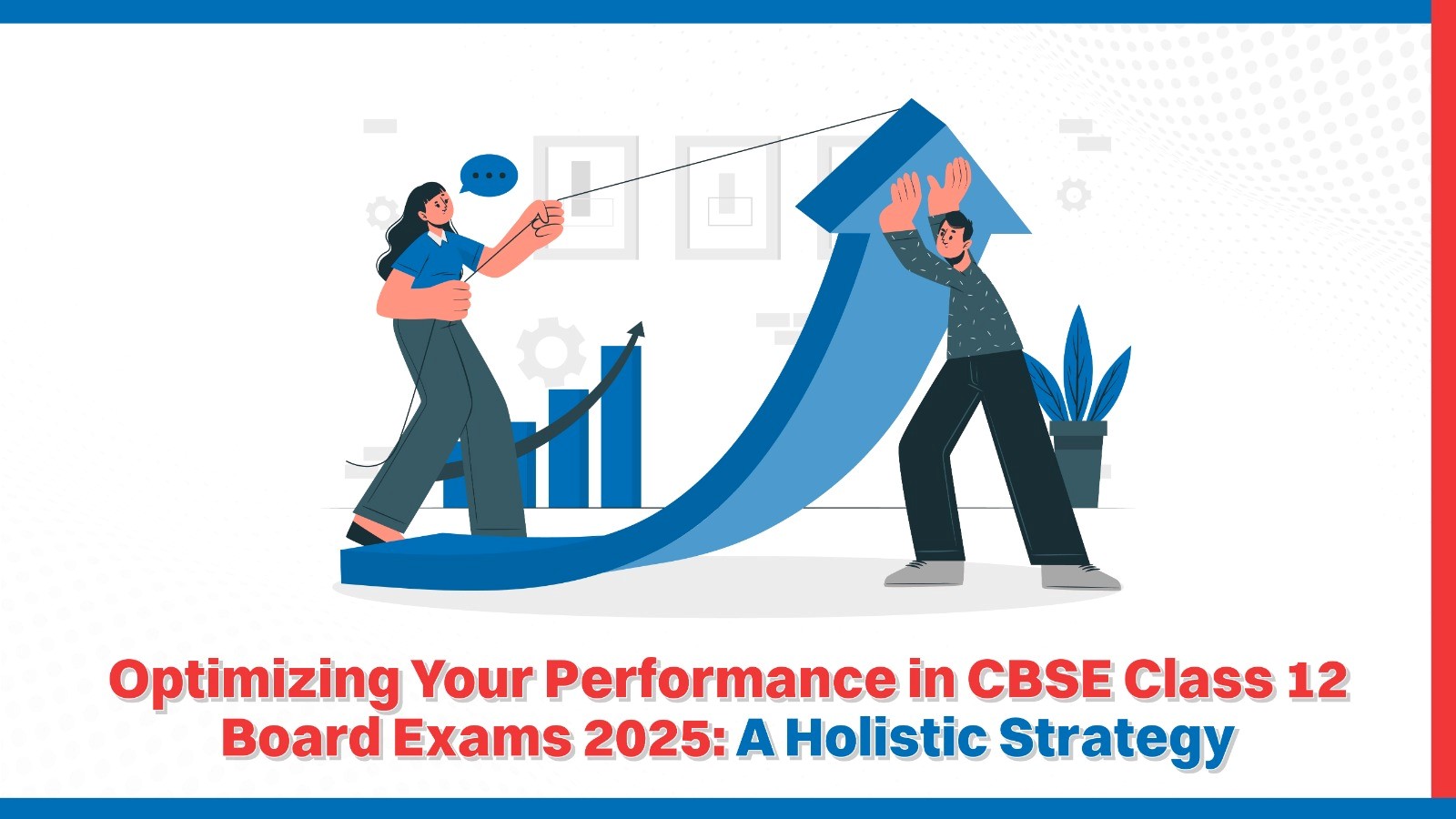 Optimizing Your Performance in CBSE Class 12 Board Exams 2025: A Holistic Strategy