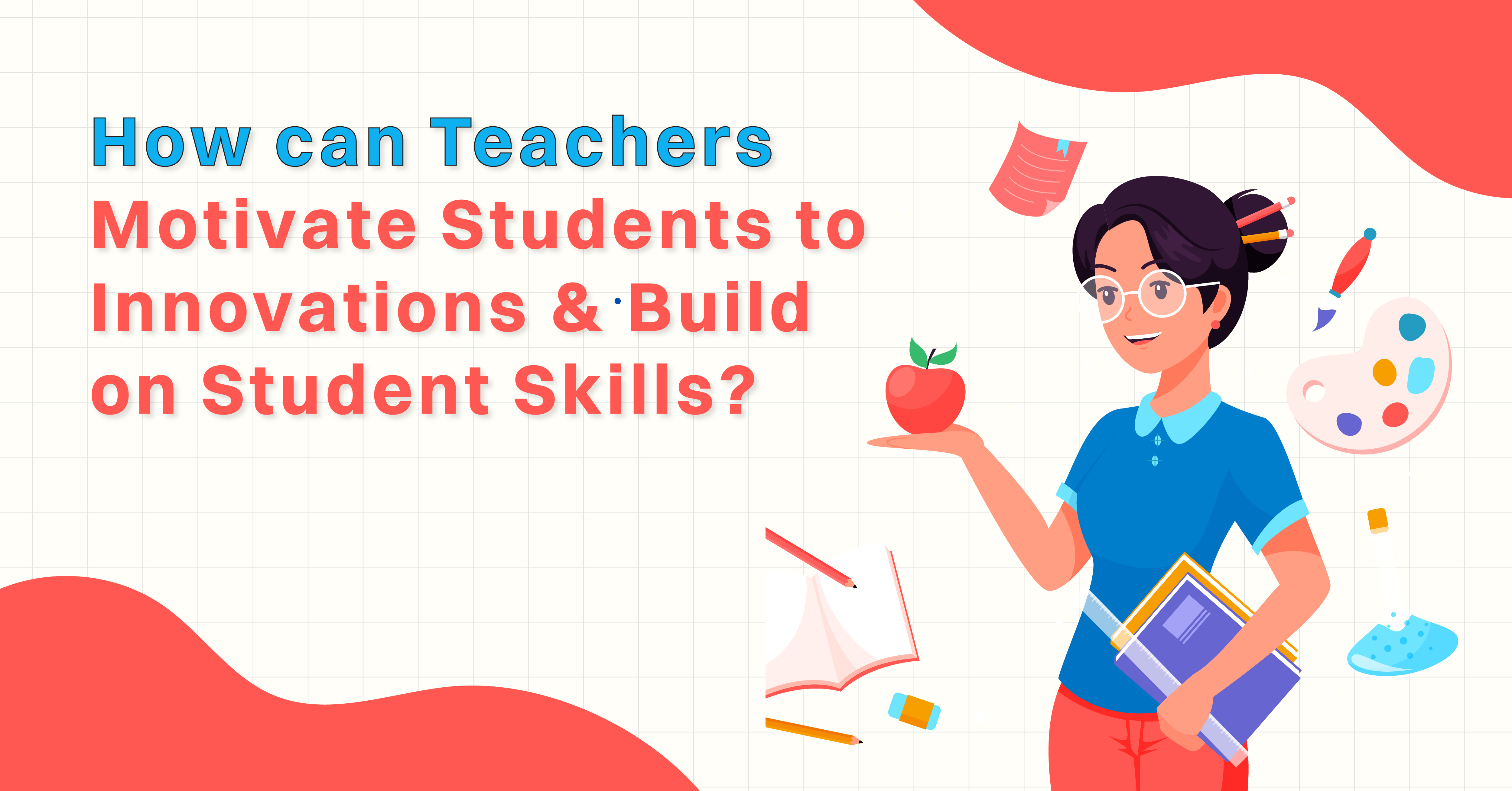 How Can Teachers Motivate Students To Innovations & Build On Student Skills?