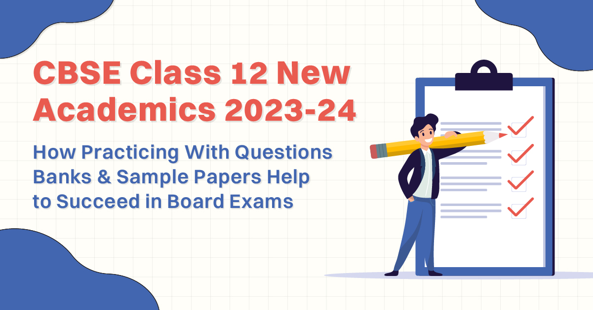 CBSE Class 12 New Academics 2023-24: How Practicing With Questions Banks & Sample Papers Help To Succeed in Board Exams
