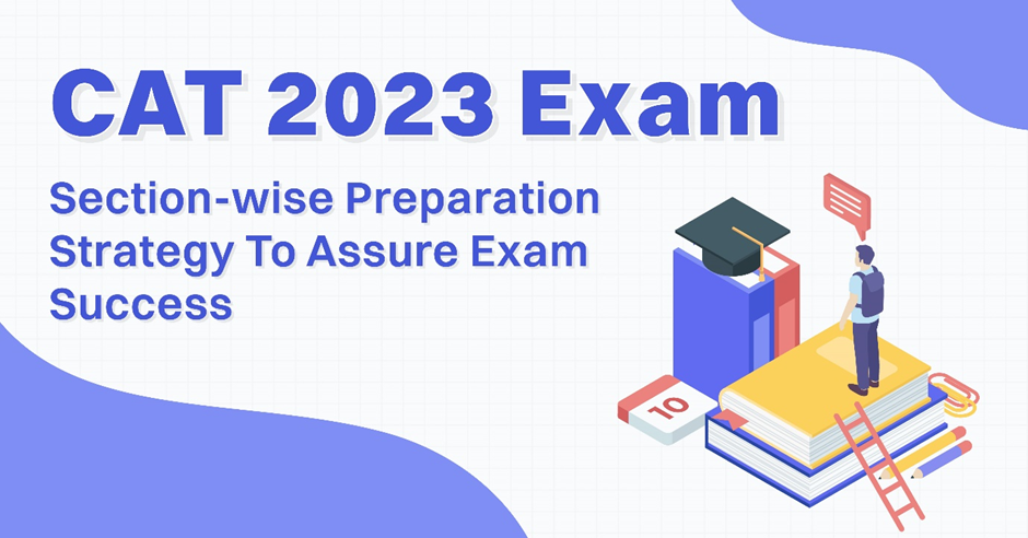 CAT 2023 Exam: Section-wise Preparation Strategy to Assure Exam Success