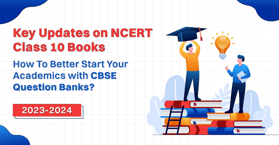 Key Updates on NCERT Class 10 Books 2023-24, How To Better Start Your Academics With CBSE Question Banks?